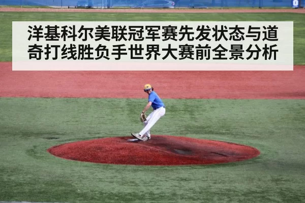 洋基科尔美联冠军赛先发状态与道奇打线胜负手世界大赛前全景分析